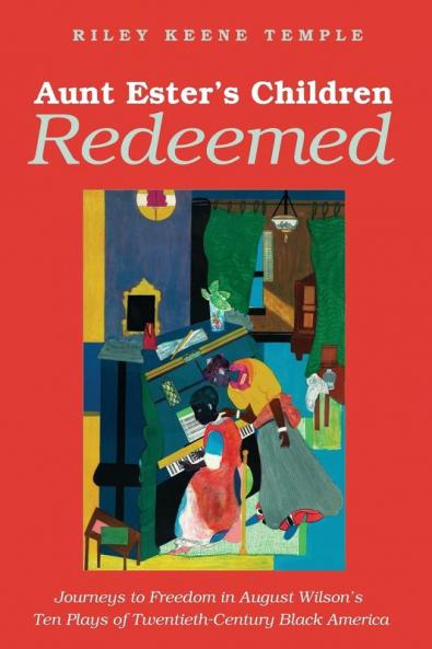 Aunt Ester's Children Redeemed: Journeys to Freedom in August Wilson's Ten Plays of Twentieth-Century Black America