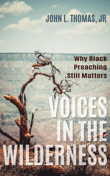 Voices in the Wilderness: Why Black Preaching Still Matters
