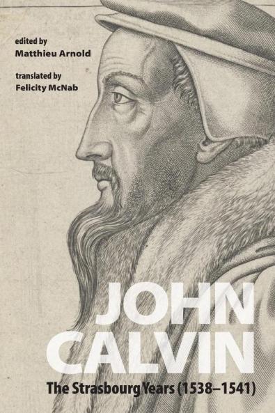 John Calvin: The Strasbourg Years (1538-1541)
