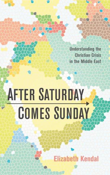 After Saturday Comes Sunday: Understanding the Christian Crisis in the Middle East