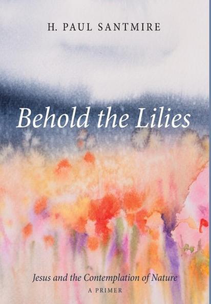 Behold the Lilies: Jesus and the Contemplation of Nature--A Primer