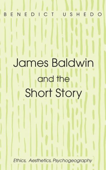 James Baldwin and the Short Story: Ethics Aesthetics Psychogeography