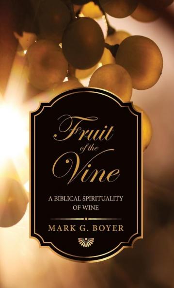 Fruit of the Vine: A Biblical Spirituality of Wine