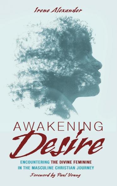 Awakening Desire: Encountering the Divine Feminine in the Masculine Christian Journey