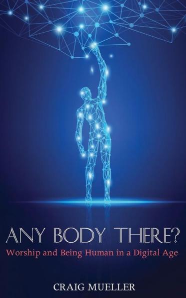Any Body There?: Worship and Being Human in a Digital Age