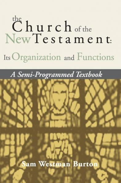 The Church of the New Testament: Its Organization and Functions