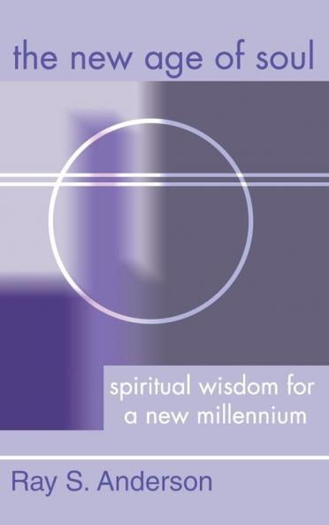 The New Age of Soul: Spiritual Wisdom for a New Millennium (Ray S. Anderson Collection)