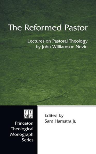 The Reformed Pastor: Lectures on Pastoral Theology by John Williamson Nevin: 53 (Princeton Theological Monograph)
