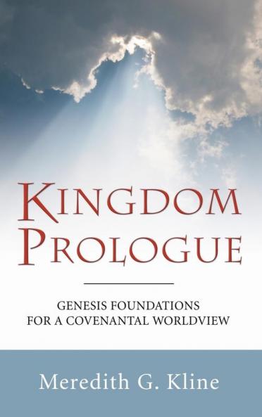 Kingdom Prologue: Genesis Foundations for a Covenantal Worldview