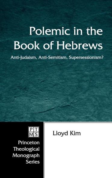 Polemic in the Book of Hebrews: Anti-Judaism Anti-Semitism Supersessionism?: 64 (Princeton Theological Monograph)