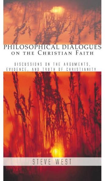 Philosophical Dialogues on the Christian Faith: Discussions on the Arguments Evidence and Truth of Christianity