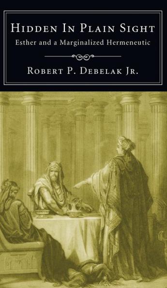 Hidden in Plain Sight: Esther and a Marginalized Hermeneutic