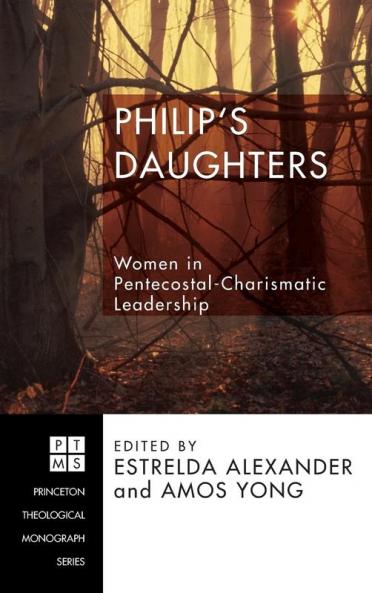 Philip's Daughters: Women in Pentecostal-Charismatic Leadership: 104 (Princeton Theological Monograph)