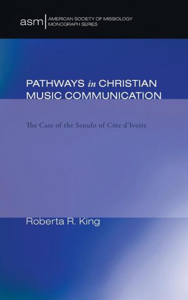 Pathways in Christian Music Communication: The Case of the Senufo of Cote d'Ivoire: 3 (American Society of Missiology Monograph)
