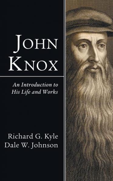 John Knox: An Introduction to His Life and Works