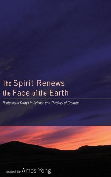 The Spirit Renews the Face of the Earth: Pentecostal Forays in Science and Theology of Creation