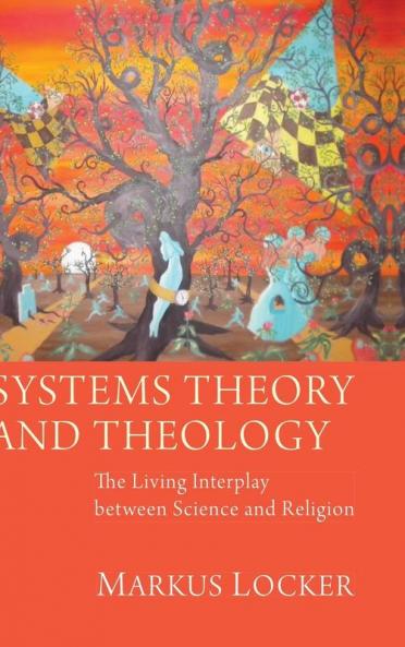 Systems Theory and Theology: The Living Interplay Between Science and Religion
