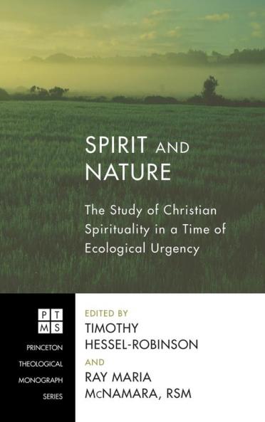 Spirit and Nature: The Study of Christian Spirituality in a Time of Ecological Urgency: 163 (Princeton Theological Monograph)
