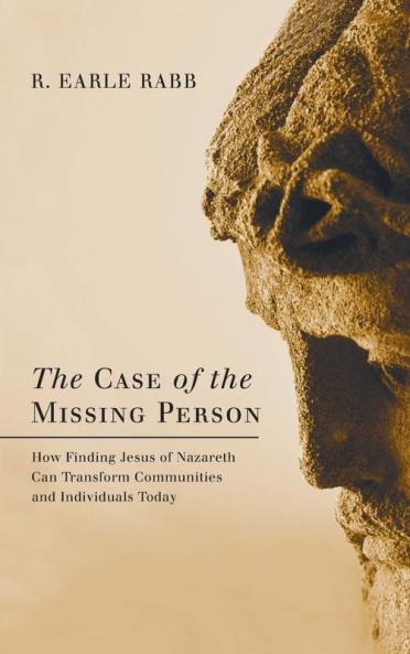The Case of the Missing Person: How Finding Jesus of Nazareth Can Transform Communities and Individuals Today