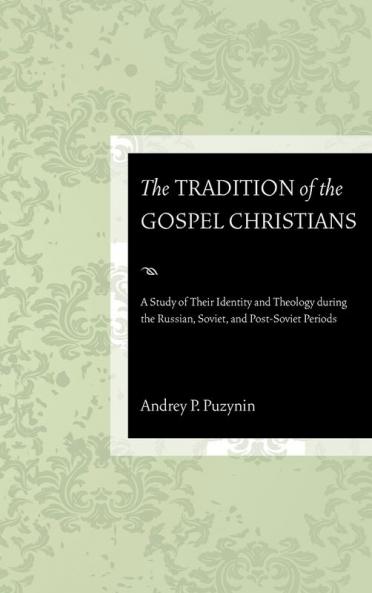 The Tradition of the Gospel Christians: A Study of Their Identity and Theology During the Russian Soviet and Post-Soviet Periods