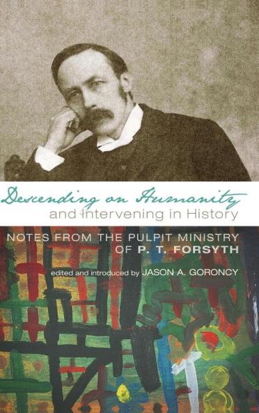 Descending on Humanity and Intervening in History: Notes from the Pulpit Ministry of P. T. Forsyth