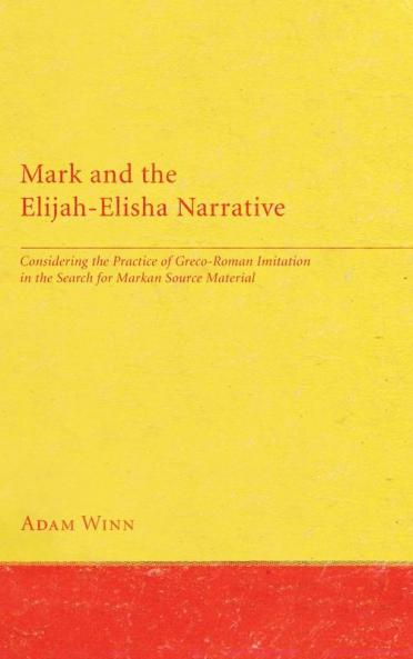 Mark and the Elijah-Elisha Narrative: Considering the Practice of Greco-Roman Imitation in the Search for Markan Source Material