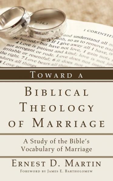 Toward a Biblical Theology of Marriage: A Study of the Bible's Vocabulary of Marriage