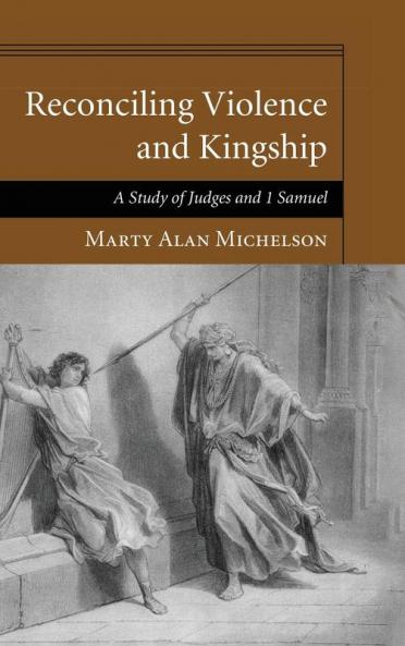 Reconciling Violence and Kingship: A Study of Judges and 1 Samuel