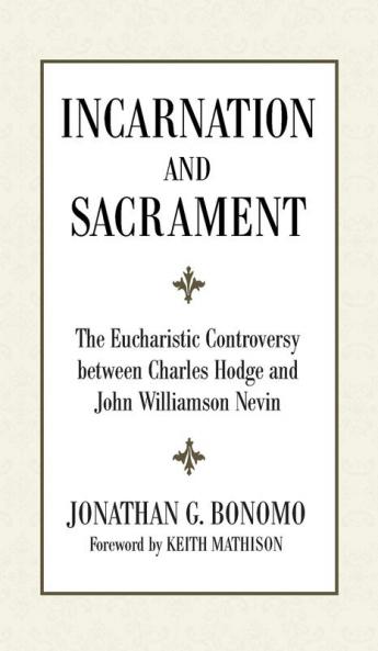 Incarnation and Sacrament: The Eucharistic Controversy Between Charles Hodge and John Williamson Nevin