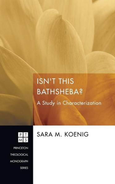 Isn't This Bathsheba?: A Study in Characterization: 177 (Princeton Theological Monograph)