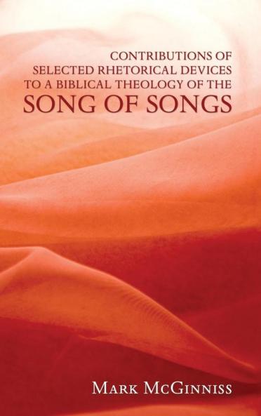 Contributions of Selected Rhetorical Devices to a Biblical Theology of the Song of Songs