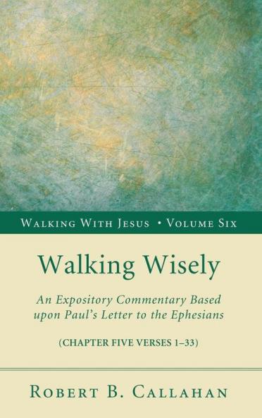 Walking Wisely: An Expository Commentary Based Upon Paul's Letter to the Ephesians: 6 (Walking with Jesus)