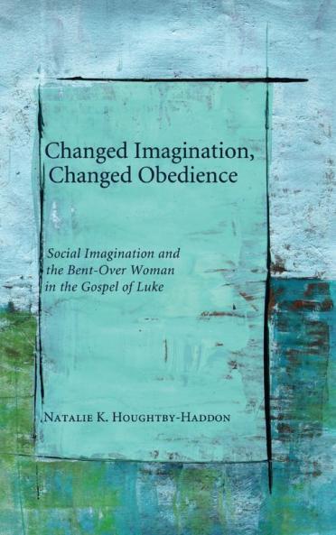 Changed Imagination Changed Obedience: Social Change Social Imagination and the Bent-Over Woman in the Gospel of Luke