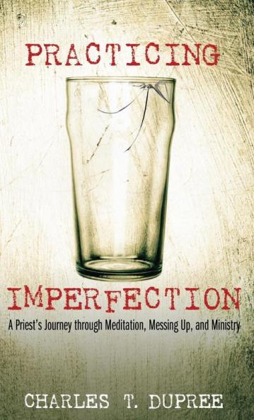 Practicing Imperfection: A Priest's Journey Through Meditation Messing Up and Ministry