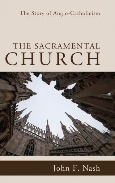 The Sacramental Church: The Story of Anglo-Catholicism