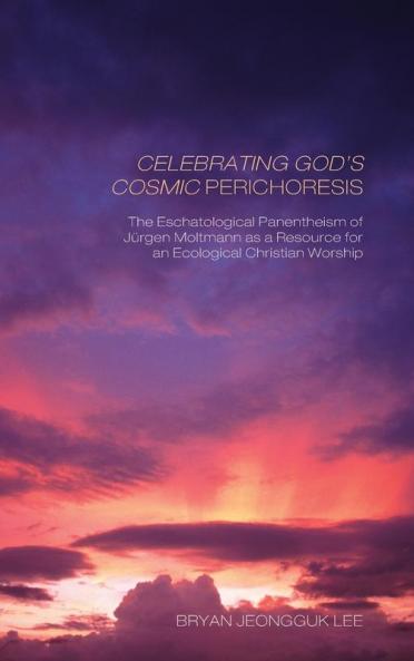 Celebrating God's Cosmic Perichoresis: The Eschatological Panentheism of Jürgen Moltmann as a Resource for an Ecological Christian Worship