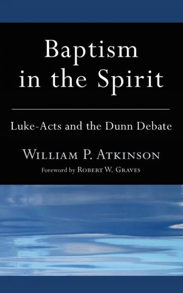 Baptism in the Spirit: Luke-Acts and the Dunn Debate