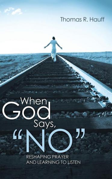 When God Says No: Reshaping Prayer and Learning to Listen