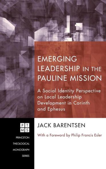 Emerging Leadership in the Pauline Mission: A Social Identity Perspective on Local Leadership Development in Corinth and Ephesus: 168 (Princeton Theological Monograph)