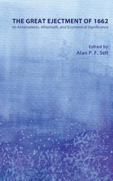 The Great Ejectment of 1662: Its Antecedents Aftermath and Ecumenical Significance