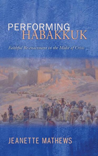 Performing Habakkuk: Faithful Re-Enactment in the Midst of Crisis