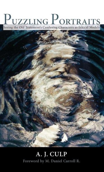 Puzzling Portraits: Seeing the Old Testament's Confusing Characters as Ethical Models
