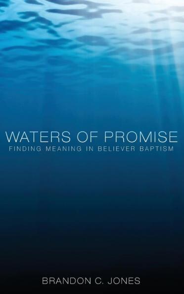 Waters of Promise: Finding Meaning in Believer Baptism