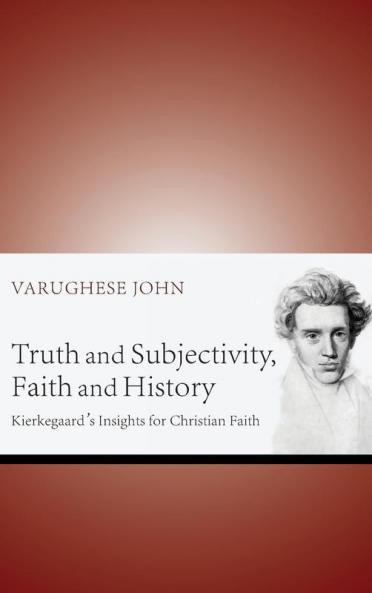 Truth and Subjectivity Faith and History: Kierkegaard's Insights for Christian Faith