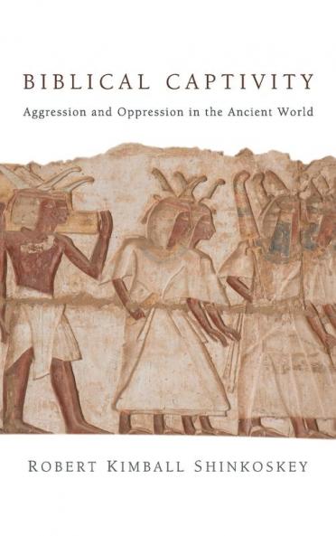 Biblical Captivity: Aggression and Oppression in the Ancient World
