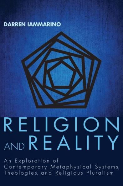 Religion and Reality: An Exploration of Contemporary Metaphysical Systems Theologies and Religious Pluralism