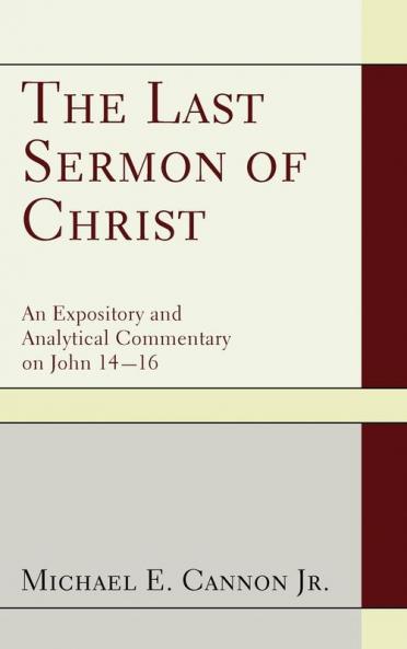 The Last Sermon of Christ: An Expository and Analytical Commentary on John 14-16