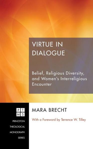 Virtue in Dialogue: Belief Religious Diversity and Women's Interreligious Encounter: 193 (Princeton Theological Monograph)