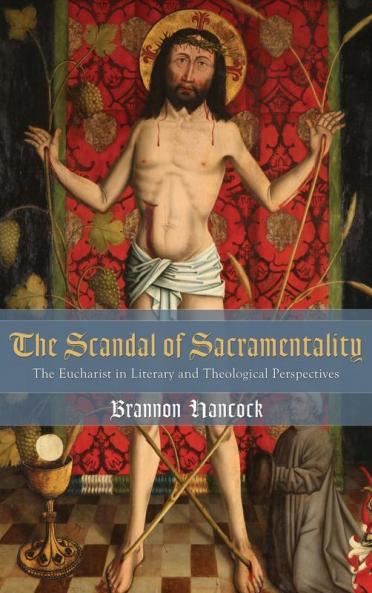 The Scandal of Sacramentality: The Eucharist in Literary and Theological Perspectives
