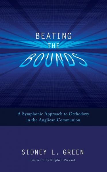 Beating the Bounds: A Symphonic Approach to Orthodoxy in the Anglican Communion